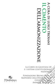 Il cimento dell'armonizzazione: La corte di giustizia UE e i sistemi costituzionali italiani. E-book. Formato EPUB ebook di Luigi Troiani