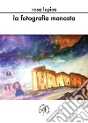 La fotografia mancata. E-book. Formato EPUB ebook di Rosa Lupica