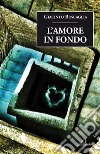 L'Amore in fondo. E-book. Formato EPUB ebook