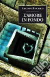 L'Amore in fondo. E-book. Formato EPUB ebook di Giacinto Buscaglia