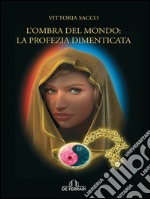 L' ombra del mondo: la profezia dimenticata. E-book. Formato EPUB ebook