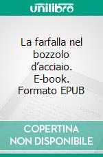 La farfalla  nel bozzolo d’acciaio. E-book. Formato EPUB ebook di Enzo Melillo