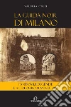 La guida noir di Milano: Fantasmi, leggende e altri orrori meneghini. E-book. Formato EPUB ebook di Valeria Celsi