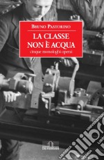 La classe non è acqua: Cinque monologhi operai. E-book. Formato EPUB ebook