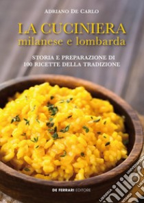 La cuciniera milanese e lombarda: Storia e preparazione di 100 ricette della tradizione. E-book. Formato EPUB ebook di Adriano De Carlo