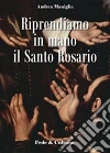 Riprendiamo in mano il santo rosario. E-book. Formato EPUB ebook