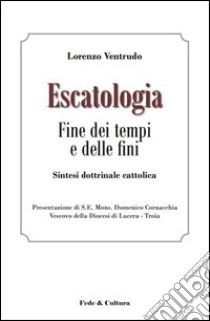 Escatologia. Fine dei tempi e delle fini. Sintesi dottrinale cattolica. E-book. Formato EPUB ebook di Lorenzo Ventrudo