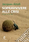 Sopravvivere alla crisi. Sette lezioni di vita. E-book. Formato EPUB ebook di Jacques Attali
