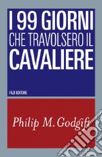 I 99 giorni che travolsero il cavaliere. E-book. Formato EPUB ebook