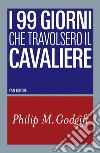 I 99 giorni che travolsero il cavaliere. E-book. Formato EPUB ebook