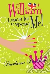 William lascia lei e sposa me!. E-book. Formato PDF ebook di Barbara Beckam