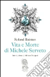 Vita e morte di Michele Serveto. E-book. Formato PDF ebook di Roland Bainton