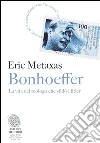 Bonhoeffer: La vita del teologo che sfidò Hitler. E-book. Formato PDF ebook di Eric Metaxas