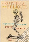 La bottega delle reliquie: Viaggio fra i corpi sacri del mondo. E-book. Formato PDF ebook di Peter Manseau