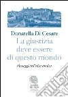 La giustizia deve essere di questo mondo: Paesaggi dell’etica ebraica. E-book. Formato EPUB ebook di Donatella Ester Di Cesare