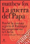 La guerra del papa: Perché la crociata segreta di Ratzinger ha compromesso la Chiesa e come essa può essere salvata. E-book. Formato EPUB ebook