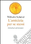 L'amicizia per se stessi. E-book. Formato EPUB ebook di Wilhelm Schmid