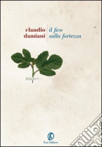 Il fico sulla fortezza. E-book. Formato EPUB ebook di Claudio Damiani