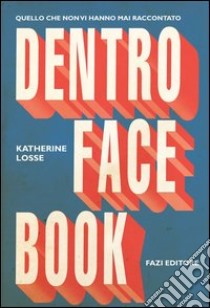 Dentro Facebook: Quello che non vi hanno mai raccontato. E-book. Formato PDF ebook di Katherine Losse