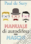 Manuale di autodifesa per maschi. E-book. Formato EPUB ebook di Paul De Sury