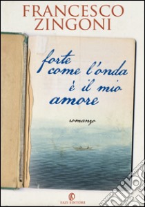 Forte come l'onda è il mio amore. E-book. Formato PDF ebook di Francesco Zingoni