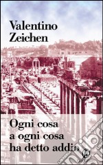 Ogni cosa a ogni cosa ha detto addio. E-book. Formato PDF ebook