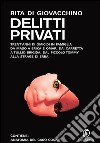 Delitti privati: Trent'anni di omicidi in famiglia: da Maso a Erika e Omar, dai Carretta a Tullio Brigida, dal piccolo Tommy alla strage di Erba. E-book. Formato EPUB ebook