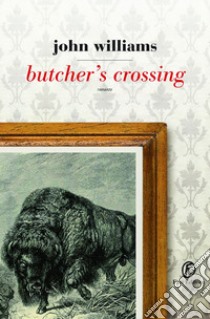 Butcher's crossing. E-book. Formato PDF ebook di John Edward Williams