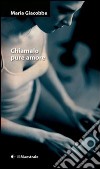 Chiamalo pure amore. E-book. Formato EPUB ebook di Maria Giacobbe