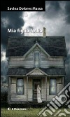 Mia figlia follia. E-book. Formato EPUB ebook