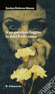 A un garofano fuggito fu dato il mio nome. E-book. Formato EPUB ebook di Savina Dolores Massa