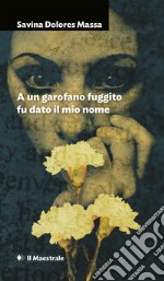 A un garofano fuggito fu dato il mio nome. E-book. Formato EPUB ebook