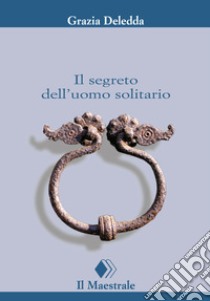 Il segreto dell'uomo solitario. E-book. Formato EPUB ebook di Grazia Deledda