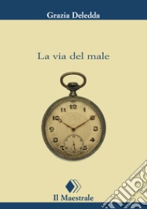 La via del male. E-book. Formato EPUB ebook di Grazia Deledda