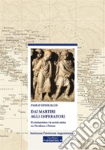 Dai Martiri agli ImperatoriIl cristianesimo e la società antica tra Occidente e Oriente. E-book. Formato EPUB ebook