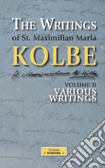 The Writings of St. Maximilian Maria Kolbe - Volume II - Various Writings. E-book. Formato EPUB ebook