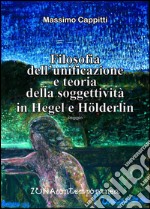 Filosofia dell’unificazione e teoria della soggettività in Hegel e Hölderlin. E-book. Formato PDF ebook