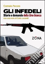 Gli infedeli. Storie e domande della Uno bianca. E-book. Formato PDF ebook