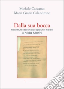 Dalla sua bocca. Riscritture da undici appunti inediti di ALda Merini. E-book. Formato PDF ebook di Maria Grazia Calandrone