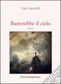 Basterebbe il cielo. E-book. Formato PDF ebook di Ugo Capezzali