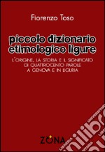 Piccolo dizionario etimologico ligure. L'origine, la storia e il significato di quattrocento parole a Genova e in Liguria. E-book. Formato PDF ebook