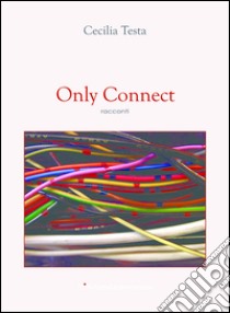 Only connect. Ediz. italiana. E-book. Formato PDF ebook di Cecilia Testa