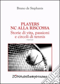 Players. NC alla riscossa. Storie di vita, passioni e circoli di tennis. E-book. Formato PDF ebook di Bruno De Stephanis