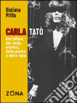 Carla Tatò. Dell’attore, del corpo scenico, della parola e della voce. E-book. Formato PDF ebook