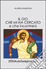 Il Dio che mi ha cercato e che incontrerò. E-book. Formato PDF ebook