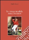 Io, vivace invalida senza frontiere. E-book. Formato PDF ebook di Paola Giusti