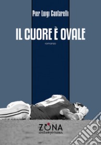 Il cuore è ovale. E-book. Formato EPUB ebook di Pierluigi Cantarelli