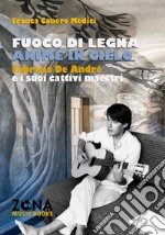 Fuoco di legna anime in cielo: Fabrizio De André e i suoi cattivi maestri. E-book. Formato PDF ebook