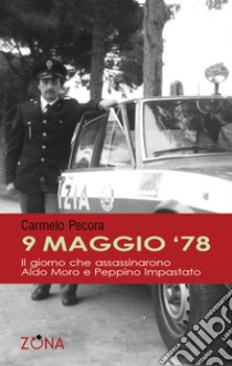 9 maggio 78. Il giorno che assassinarono Aldo Moro e Peppino Impastato. E-book. Formato EPUB ebook di Carmelo Pecora
