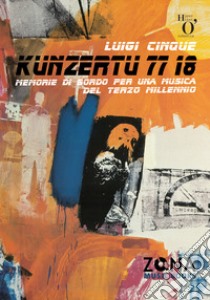 Kunzertu 77 18: Memorie di bordo per una musica del terzo millennio. E-book. Formato PDF ebook di Luigi Cinque